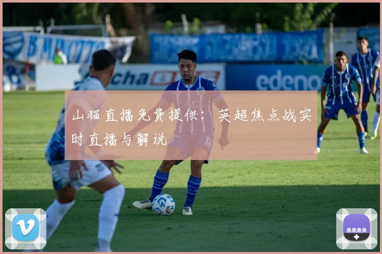 山猫直播免费提供：英超焦点战实时直播与解说